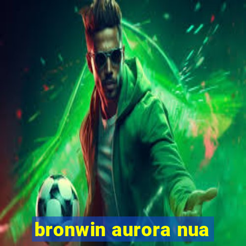 bronwin aurora nua